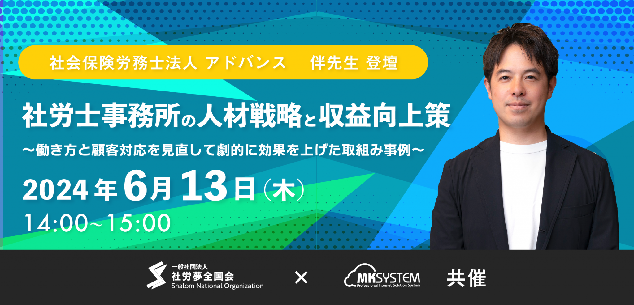 2024年6月13日 開催　【社労夢全国会✖️MKSYSTEM共催】 「社労士事務所の人材戦略と収益向上策」 ～働き方と顧客対応を見直して劇的に効果を上げた取組み事例～　社会保険労務士法人アドバンス 伴 芳夫様