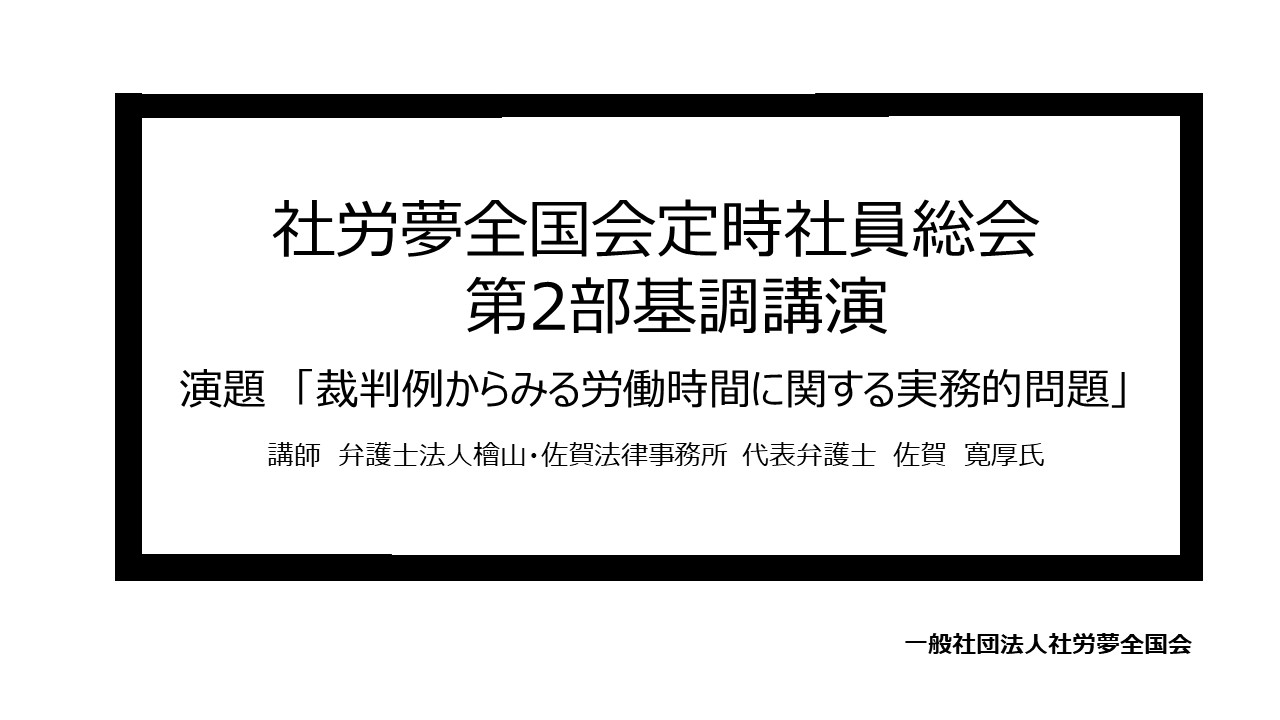 2024年6月25日 開催　【社労夢全国会定時社員総会】　第2部基調講演「裁判例からみる労働時間に関する実務的問題」　弁護士法人檜山・佐賀法律事務所 代表弁護士 佐賀寛厚様